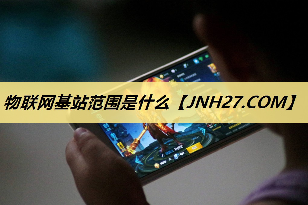 物联网基站范围是什么 物联网基站范围是什么