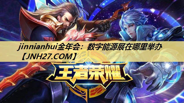 jinnianhui金年会:数字能源展在哪里举办 jinnianhui金年会:数字能源展在哪里举办