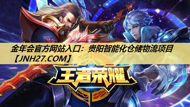 金年会官方网站入口:贵阳智能化仓储物流项目 金年会官方网站入口:贵阳智能化仓储物流项目