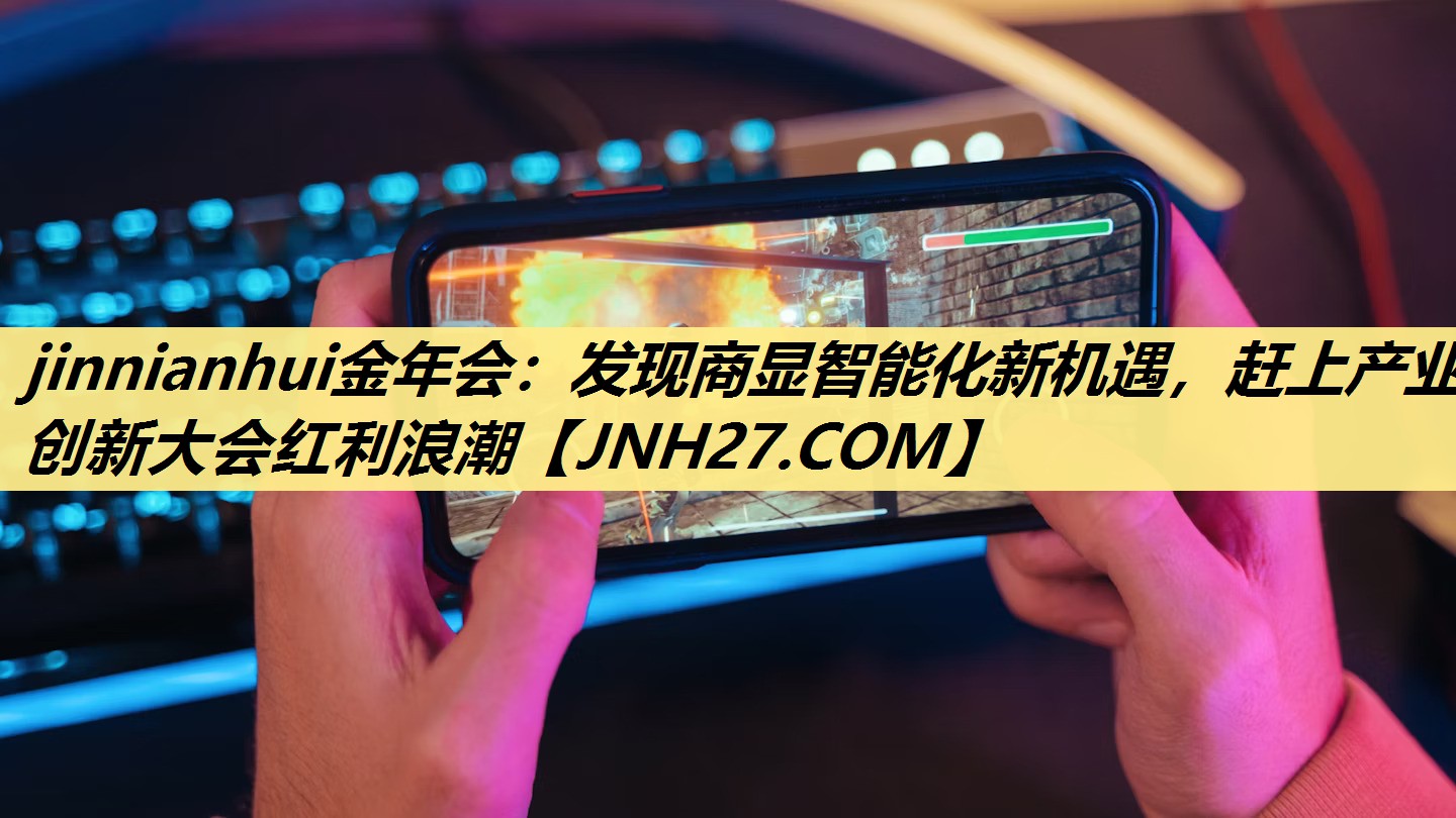 jinnianhui金年会:发现商显智能化新机遇,赶上产业创新大会红利浪潮 jinnianhui金年会:发现商显智能化新机遇,赶上产业创新大会红利浪潮