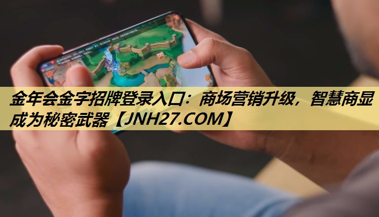 金年会金字招牌登录入口:商场营销升级,智慧商显成为秘密武器 金年会金字招牌登录入口:商场营销升级,智慧商显成为秘密武器