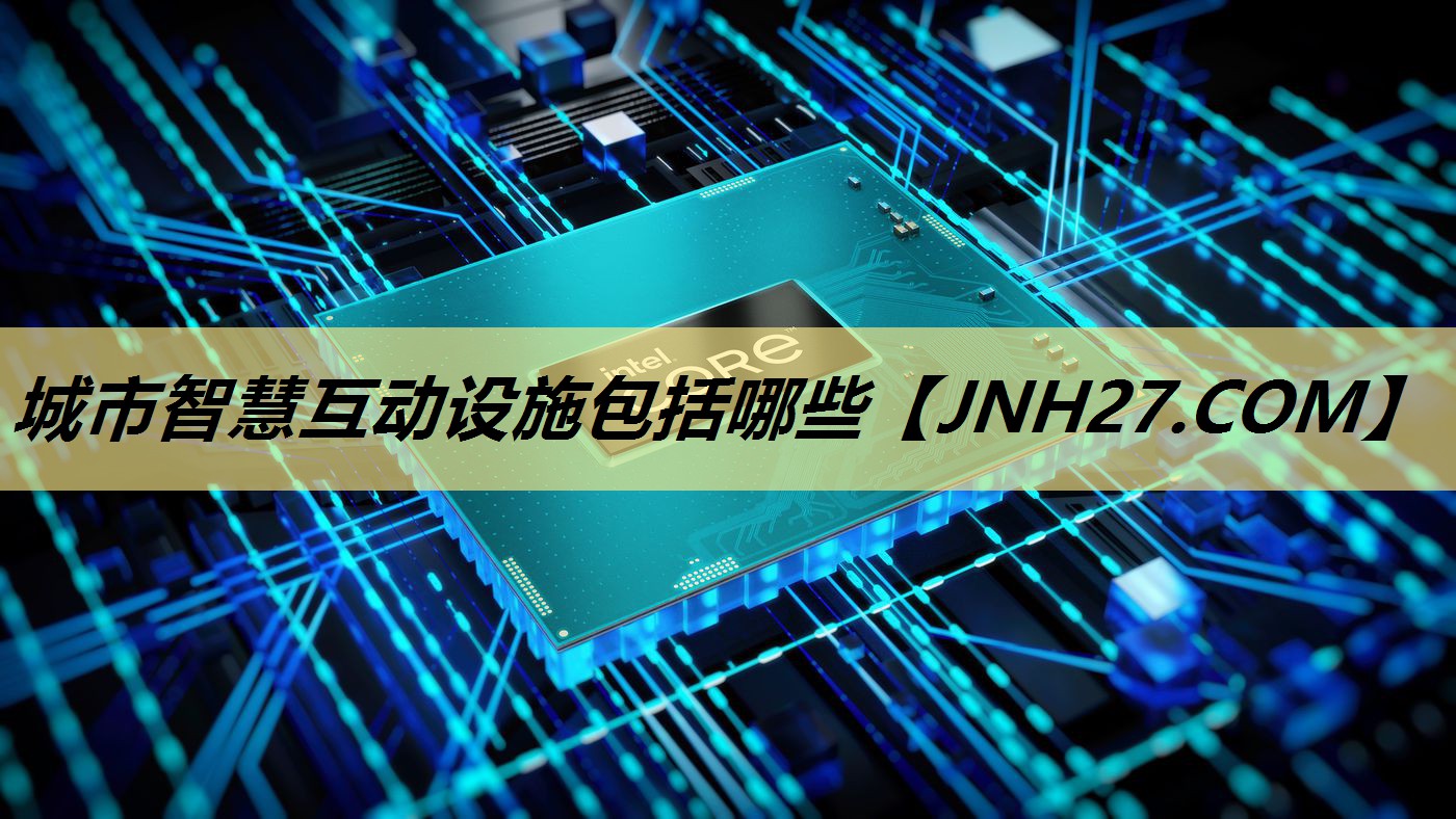 城市智慧互动设施包括哪些 城市智慧互动设施包括哪些