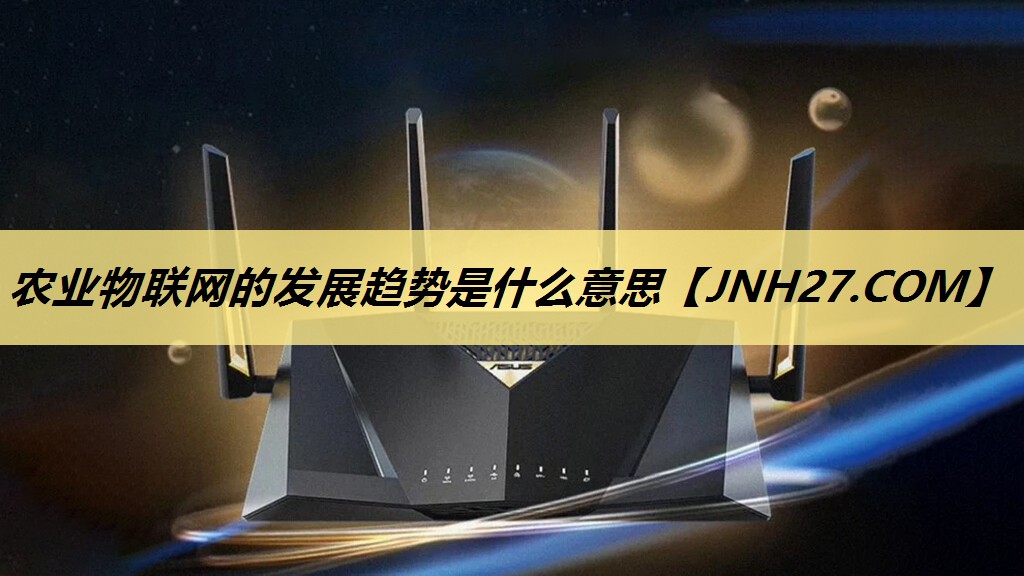 农业物联网的发展趋势是什么意思 农业物联网的发展趋势是什么意思