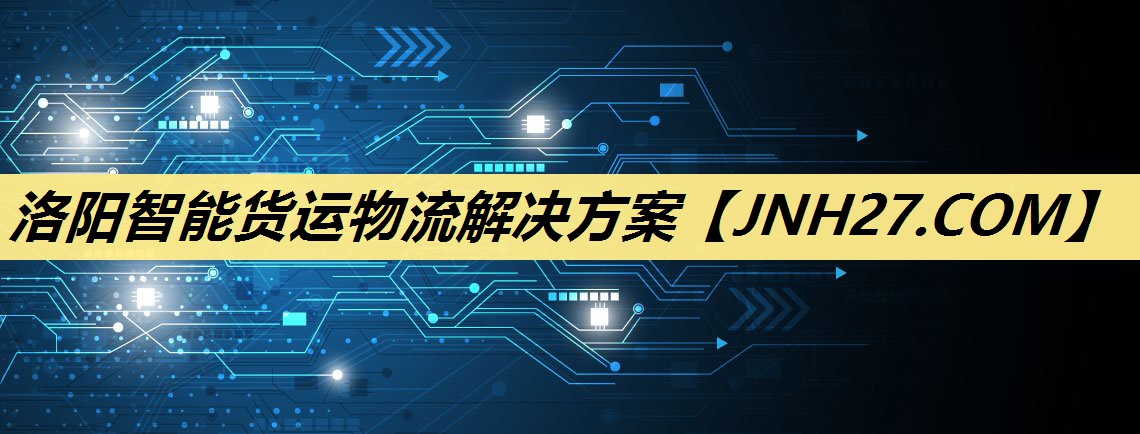 洛阳智能货运物流解决方案 洛阳智能货运物流解决方案