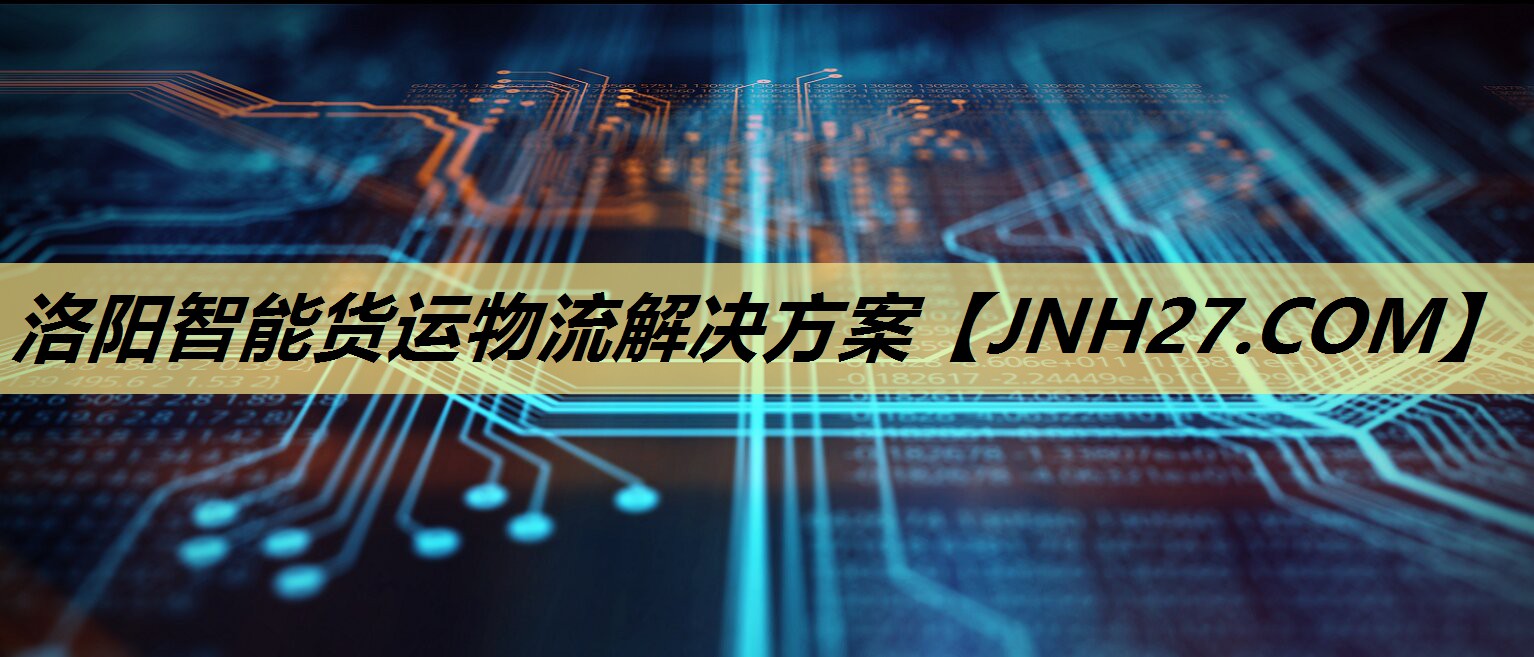 洛阳智能货运物流解决方案 洛阳智能货运物流解决方案