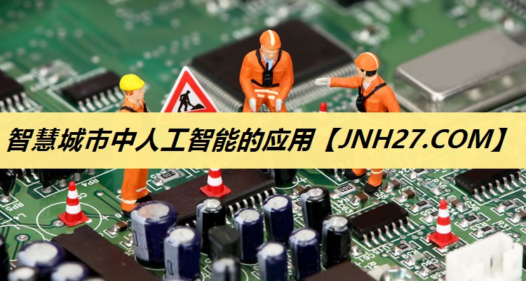 智慧城市中人工智能的应用 智慧城市中人工智能的应用