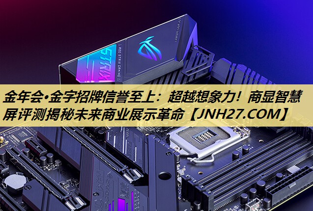 超越想象力!商显智慧屏评测揭秘未来商业展示革命 超越想象力!商显智慧屏评测揭秘未来商业展示革命
