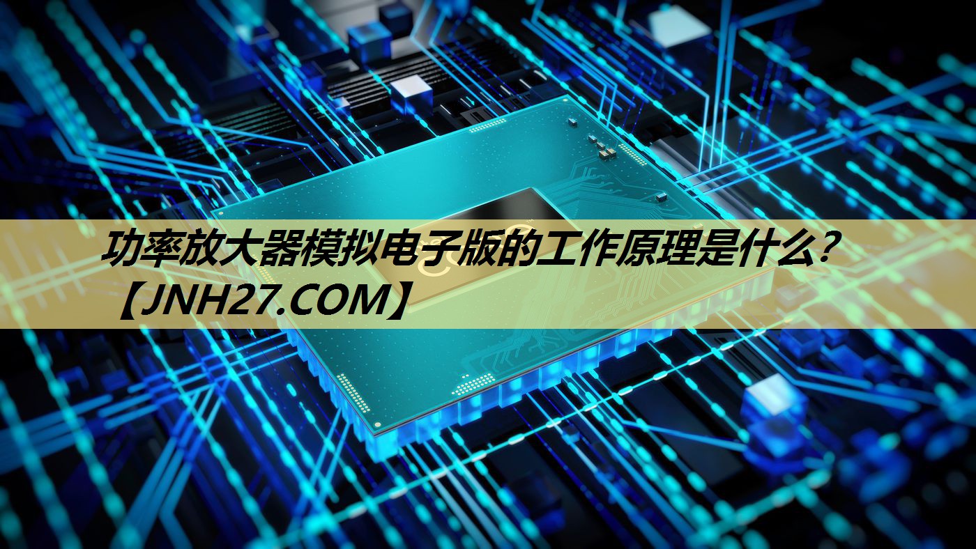 功率放大器模拟电子版的工作原理是什么? 功率放大器模拟电子版的工作原理是什么?