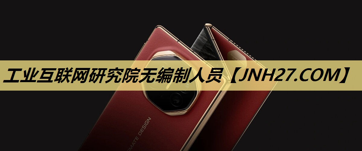 工业互联网研究院无编制人员 工业互联网研究院无编制人员